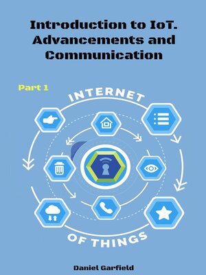 cover image of Internet of Things (IoT): Introduction to IoT. Advancements and Communication Protocols. Part 1